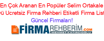 En+Çok+Aranan+En+Popüler+Selim+Ortakale+Köyü+Ucretsiz+Firma+Rehberi+Etiketli+Firma+Listesi Güncel+Firmaları!