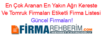 En+Çok+Aranan+En+Yakın+Ağrı+Kereste+Ve+Tomruk+Firmaları+Etiketli+Firma+Listesi Güncel+Firmaları!