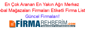 En+Çok+Aranan+En+Yakın+Ağrı+Merkez+Istikbal+Mağazaları+Firmaları+Etiketli+Firma+Listesi Güncel+Firmaları!