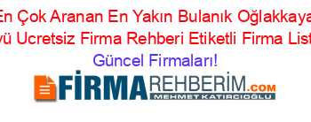 En+Çok+Aranan+En+Yakın+Bulanık+Oğlakkaya+Köyü+Ucretsiz+Firma+Rehberi+Etiketli+Firma+Listesi Güncel+Firmaları!