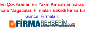 En+Çok+Aranan+En+Yakın+Kahramanmaraş+Addnone+Mağazaları+Firmaları+Etiketli+Firma+Listesi Güncel+Firmaları!