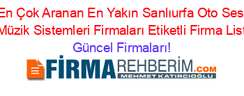 En+Çok+Aranan+En+Yakın+Sanlıurfa+Oto+Ses+Ve+Müzik+Sistemleri+Firmaları+Etiketli+Firma+Listesi Güncel+Firmaları!