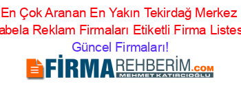 En+Çok+Aranan+En+Yakın+Tekirdağ+Merkez+Tabela+Reklam+Firmaları+Etiketli+Firma+Listesi Güncel+Firmaları!