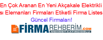 En+Çok+Aranan+En+Yeni+Akçakale+Elektrikli+Isı+Elemanları+Firmaları+Etiketli+Firma+Listesi Güncel+Firmaları!