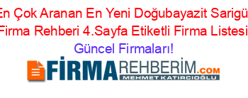 En+Çok+Aranan+En+Yeni+Doğubayazit+Sarigül+Firma+Rehberi+4.Sayfa+Etiketli+Firma+Listesi Güncel+Firmaları!