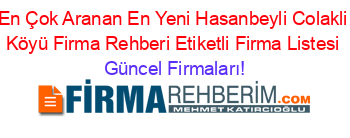 En+Çok+Aranan+En+Yeni+Hasanbeyli+Colakli+Köyü+Firma+Rehberi+Etiketli+Firma+Listesi Güncel+Firmaları!