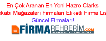 En+Çok+Aranan+En+Yeni+Hazro+Clarks+Ayakkabı+Mağazaları+Firmaları+Etiketli+Firma+Listesi Güncel+Firmaları!