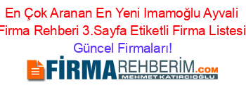 En+Çok+Aranan+En+Yeni+Imamoğlu+Ayvali+Firma+Rehberi+3.Sayfa+Etiketli+Firma+Listesi Güncel+Firmaları!