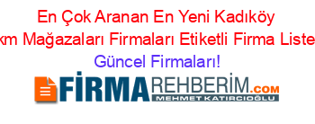 En+Çok+Aranan+En+Yeni+Kadıköy+Ykm+Mağazaları+Firmaları+Etiketli+Firma+Listesi Güncel+Firmaları!