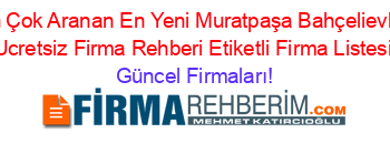 En+Çok+Aranan+En+Yeni+Muratpaşa+Bahçelievler+Ucretsiz+Firma+Rehberi+Etiketli+Firma+Listesi Güncel+Firmaları!