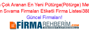 En+Çok+Aranan+En+Yeni+Pütürge(Pötürge)+Metal+Ve+Krom+Sıvama+Firmaları+Etiketli+Firma+Listesi388.Sayfa Güncel+Firmaları!