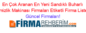 En+Çok+Aranan+En+Yeni+Sandıklı+Buharlı+Temizlik+Makinası+Firmaları+Etiketli+Firma+Listesi Güncel+Firmaları!