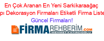 En+Çok+Aranan+En+Yeni+Sarkikaraağaç+Yapı+Dekorasyon+Firmaları+Etiketli+Firma+Listesi Güncel+Firmaları!