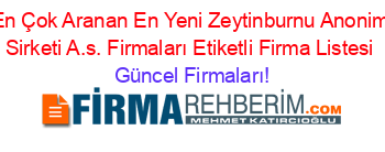 En+Çok+Aranan+En+Yeni+Zeytinburnu+Anonim+Sirketi+A.s.+Firmaları+Etiketli+Firma+Listesi Güncel+Firmaları!