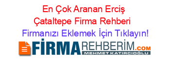 En+Çok+Aranan+Erciş+Çataltepe+Firma+Rehberi+ Firmanızı+Eklemek+İçin+Tıklayın!