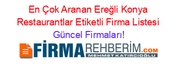 En+Çok+Aranan+Ereğli+Konya+Restaurantlar+Etiketli+Firma+Listesi Güncel+Firmaları!