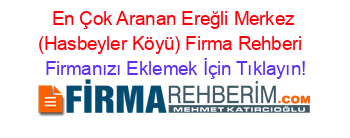 En+Çok+Aranan+Ereğli+Merkez+(Hasbeyler+Köyü)+Firma+Rehberi+ Firmanızı+Eklemek+İçin+Tıklayın!