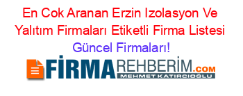 En+Cok+Aranan+Erzin+Izolasyon+Ve+Yalıtım+Firmaları+Etiketli+Firma+Listesi Güncel+Firmaları!