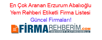 En+Çok+Aranan+Erzurum+Abalıoğlu+Yem+Rehberi+Etiketli+Firma+Listesi Güncel+Firmaları!