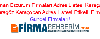 En+Çok+Aranan+Erzurum+Firmaları+Adres+Listesi+Karaçoban+Adres+Listesi+Karagöz+Karaçoban+Adres+Listesi+Etiketli+Firma+Listesi Güncel+Firmaları!