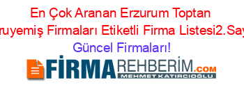 En+Çok+Aranan+Erzurum+Toptan+Kuruyemiş+Firmaları+Etiketli+Firma+Listesi2.Sayfa Güncel+Firmaları!
