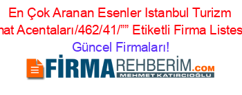 En+Çok+Aranan+Esenler+Istanbul+Turizm+Ve+Seyahat+Acentaları/462/41/””+Etiketli+Firma+Listesi3.Sayfa Güncel+Firmaları!