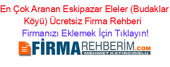 En+Çok+Aranan+Eskipazar+Eleler+(Budaklar+Köyü)+Ücretsiz+Firma+Rehberi+ Firmanızı+Eklemek+İçin+Tıklayın!