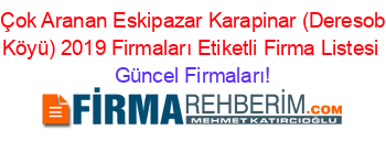 En+Çok+Aranan+Eskipazar+Karapinar+(Deresoblan+Köyü)+2019+Firmaları+Etiketli+Firma+Listesi Güncel+Firmaları!