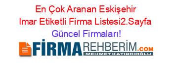 En+Çok+Aranan+Eskişehir+Imar+Etiketli+Firma+Listesi2.Sayfa Güncel+Firmaları!