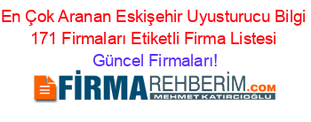 En+Çok+Aranan+Eskişehir+Uyusturucu+Bilgi+171+Firmaları+Etiketli+Firma+Listesi Güncel+Firmaları!