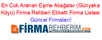 En+Cok+Aranan+Eşme+Aliağalar+(Günyaka+Köyü)+Firma+Rehberi+Etiketli+Firma+Listesi Güncel+Firmaları!