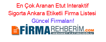 En+Çok+Aranan+Etut+Interaktif+Sigorta+Ankara+Etiketli+Firma+Listesi Güncel+Firmaları!