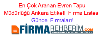 En+Çok+Aranan+Evren+Tapu+Müdürlüğü+Ankara+Etiketli+Firma+Listesi Güncel+Firmaları!