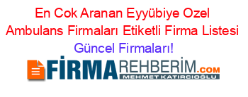 En+Cok+Aranan+Eyyübiye+Ozel+Ambulans+Firmaları+Etiketli+Firma+Listesi Güncel+Firmaları!