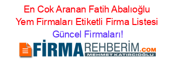 En+Cok+Aranan+Fatih+Abalıoğlu+Yem+Firmaları+Etiketli+Firma+Listesi Güncel+Firmaları!