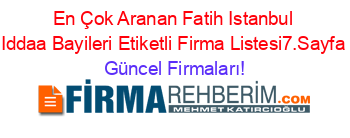 En+Çok+Aranan+Fatih+Istanbul+Iddaa+Bayileri+Etiketli+Firma+Listesi7.Sayfa Güncel+Firmaları!