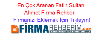 En+Çok+Aranan+Fatih+Sultan+Ahmet+Firma+Rehberi+ Firmanızı+Eklemek+İçin+Tıklayın!