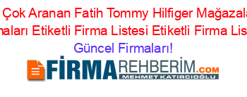 En+Çok+Aranan+Fatih+Tommy+Hilfiger+Mağazaları+Firmaları+Etiketli+Firma+Listesi+Etiketli+Firma+Listesi Güncel+Firmaları!