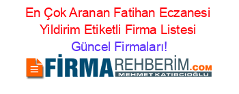 En+Çok+Aranan+Fatihan+Eczanesi+Yildirim+Etiketli+Firma+Listesi Güncel+Firmaları!