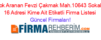 En+Çok+Aranan+Fevzi+Çakmak+Mah.10643+Sokak+No:+16+Adresi+Kime+Ait+Etiketli+Firma+Listesi Güncel+Firmaları!
