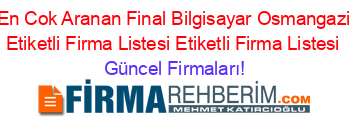En+Cok+Aranan+Final+Bilgisayar+Osmangazi+Etiketli+Firma+Listesi+Etiketli+Firma+Listesi Güncel+Firmaları!