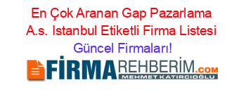 En+Çok+Aranan+Gap+Pazarlama+A.s.+Istanbul+Etiketli+Firma+Listesi Güncel+Firmaları!