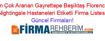En+Çok+Aranan+Gayrettepe+Beşiktaş+Florence+Nightingale+Hastaneleri+Etiketli+Firma+Listesi Güncel+Firmaları!