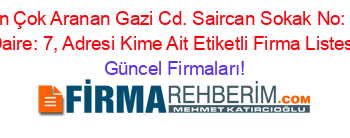 En+Çok+Aranan+Gazi+Cd.+Saircan+Sokak+No:+2+Daire:+7,+Adresi+Kime+Ait+Etiketli+Firma+Listesi Güncel+Firmaları!