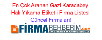 En+Çok+Aranan+Gazi+Karacabey+Halı+Yıkama+Etiketli+Firma+Listesi Güncel+Firmaları!