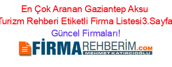 En+Çok+Aranan+Gaziantep+Aksu+Turizm+Rehberi+Etiketli+Firma+Listesi3.Sayfa Güncel+Firmaları!
