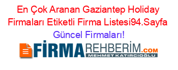 En+Çok+Aranan+Gaziantep+Holiday+Firmaları+Etiketli+Firma+Listesi94.Sayfa Güncel+Firmaları!