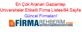 En+Çok+Aranan+Gaziantep+Universiteler+Etiketli+Firma+Listesi94.Sayfa Güncel+Firmaları!