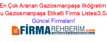 En+Çok+Aranan+Gaziosmanpaşa+Ilköğretim+Okulu+Gaziosmanpaşa+Etiketli+Firma+Listesi3.Sayfa Güncel+Firmaları!