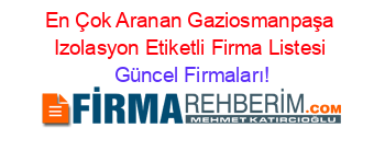 En+Çok+Aranan+Gaziosmanpaşa+Izolasyon+Etiketli+Firma+Listesi Güncel+Firmaları!